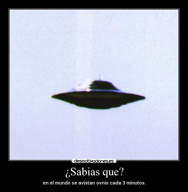 ¿Sabias que? - en el mundo se avistan ovnis cada 3 minutos.