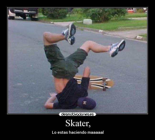 Skater, - Lo estas haciendo maaaaal