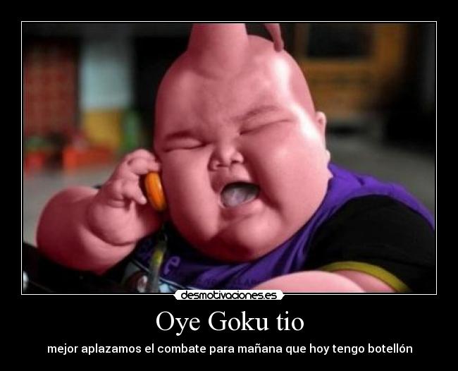 Oye Goku tio - mejor aplazamos el combate para mañana que hoy tengo botellón