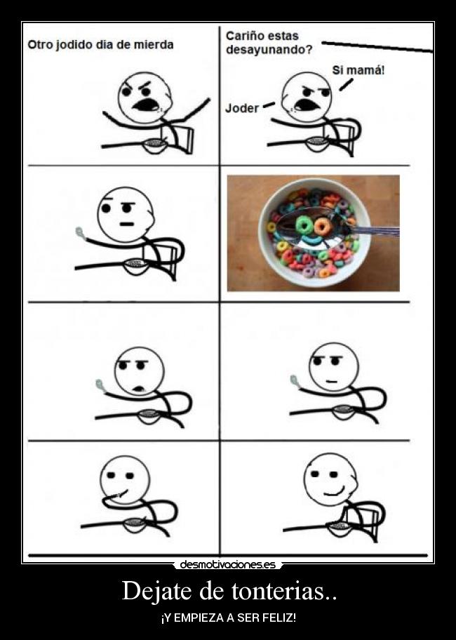 Dejate de tonterias.. - ¡Y EMPIEZA A SER FELIZ!