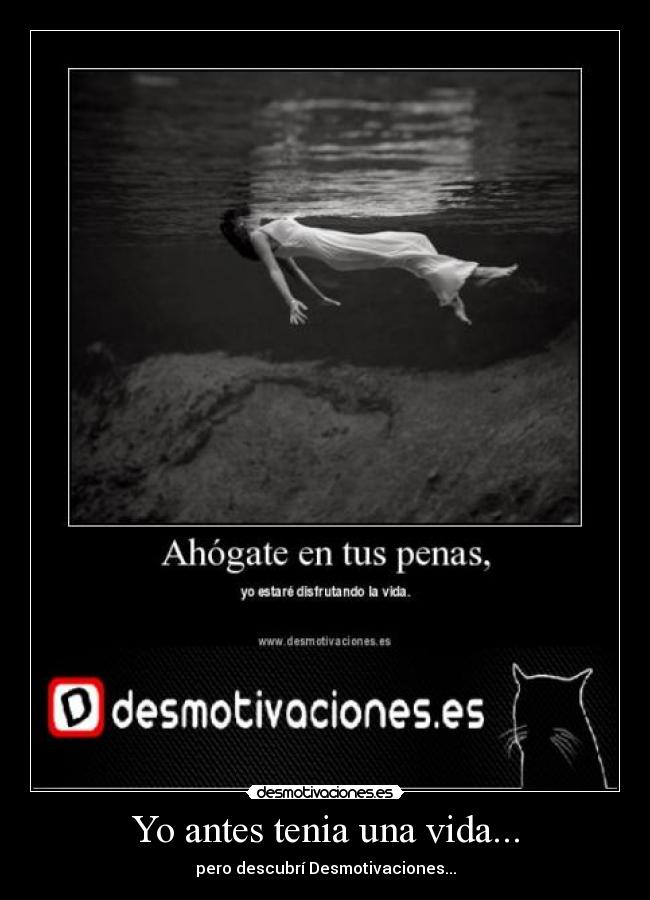 Yo antes tenia una vida... Desmotivaciones Yo antes tenia una vida... Desmotivaciones