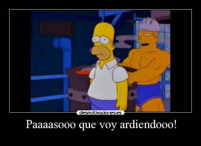 Paaaasooo que voy ardiendooo! - 