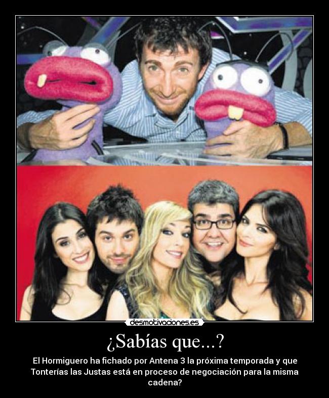 ¿Sabías que...? - El Hormiguero ha fichado por Antena 3 la próxima temporada y que
Tonterías las Justas está en proceso de negociación para la misma
cadena?