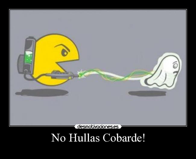 No Hullas Cobarde! -
