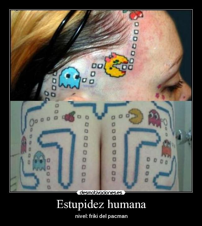 Estupidez humana - nivel: friki del pacman