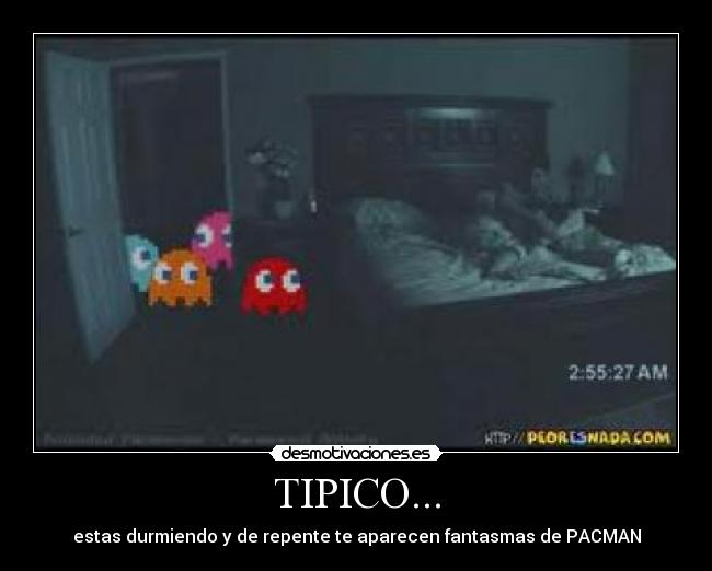 TIPICO... - estas durmiendo y de repente te aparecen fantasmas de PACMAN