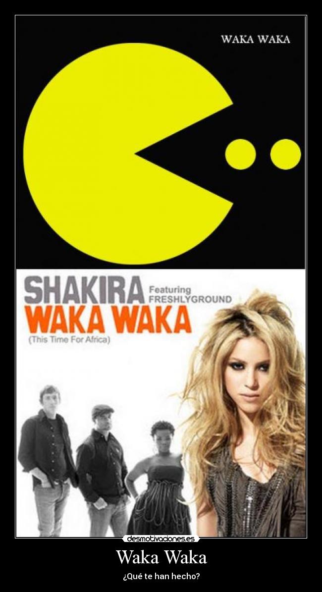 Waka Waka - ¿Qué te han hecho?