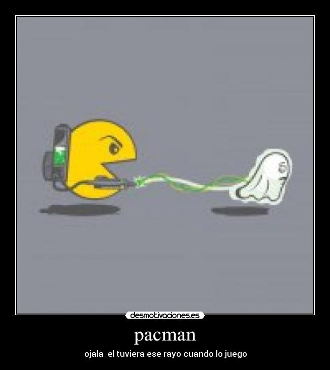 pacman - ojala el tuviera ese rayo cuando lo juego