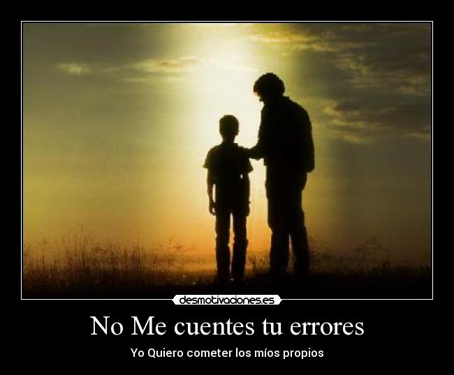 No Me cuentes tu errores - Yo Quiero cometer los míos propios