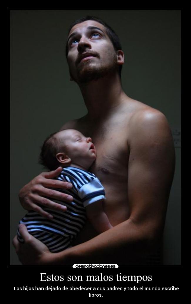 Estos son malos tiempos -  Los hijos han dejado de obedecer a sus padres y todo el mundo escribe libros.