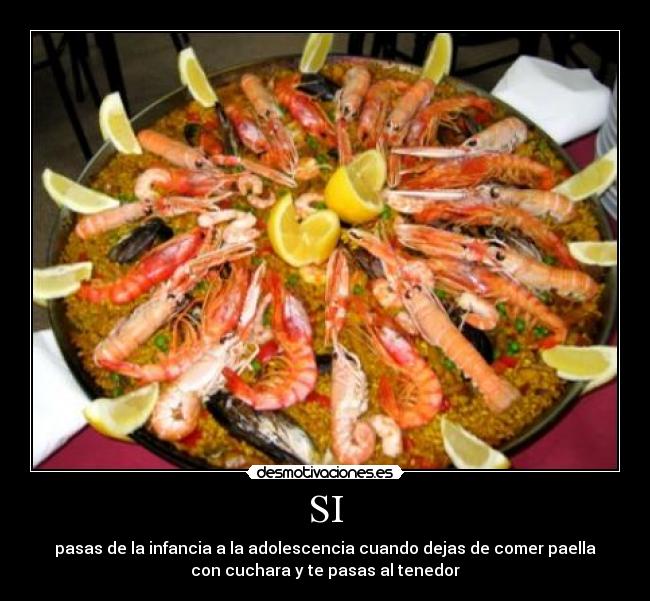 SI - pasas de la infancia a la adolescencia cuando dejas de comer paella
con cuchara y te pasas al tenedor
