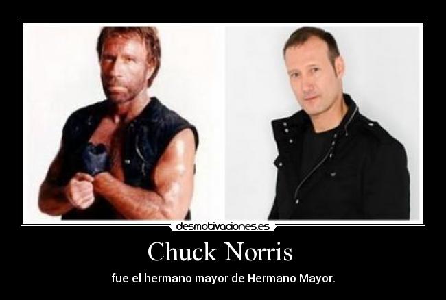 Chuck Norris  - fue el hermano mayor de Hermano Mayor.