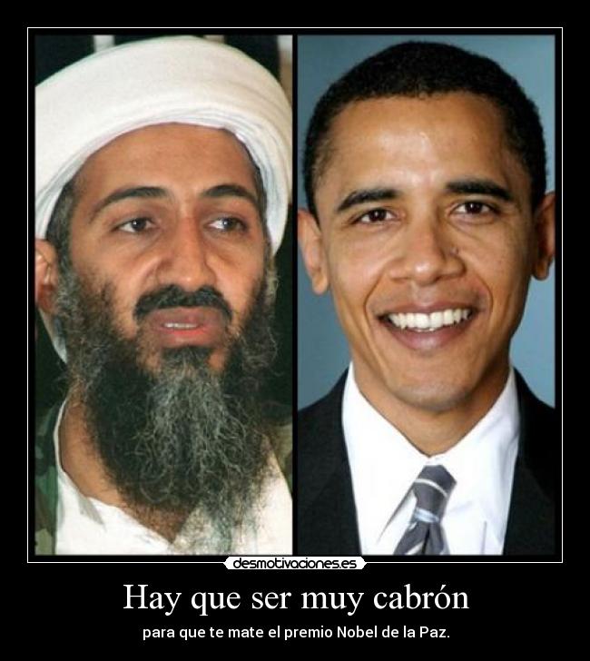 Hay que ser muy cabrón - para que te mate el premio Nobel de la Paz.