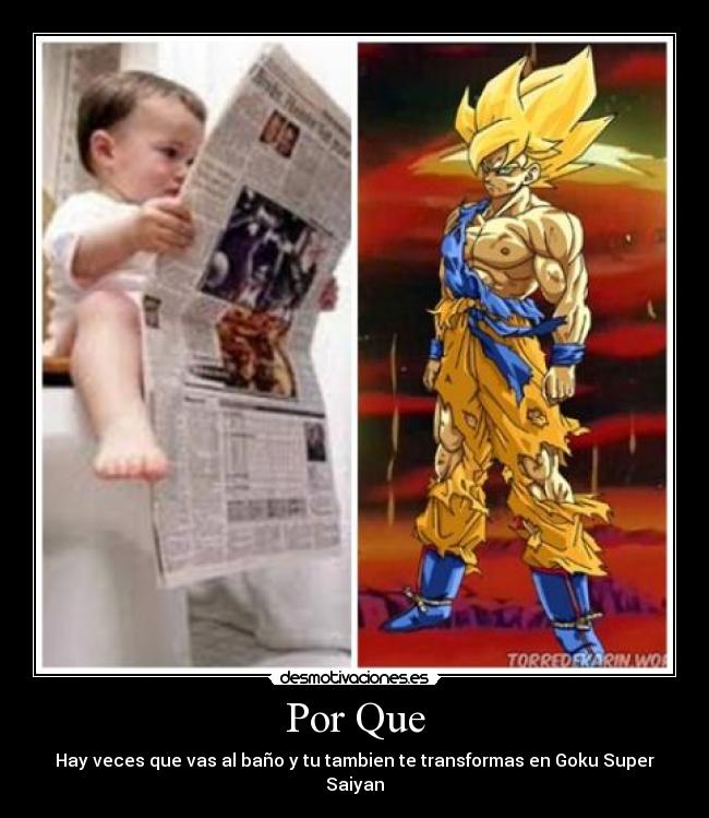 Por Que - Hay veces que vas al baño y tu tambien te transformas en Goku Super Saiyan