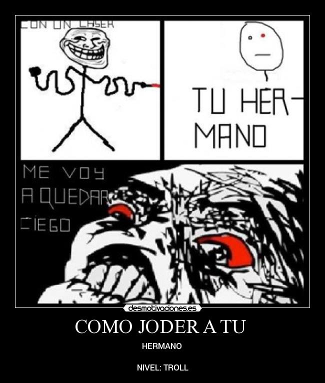 COMO JODER A TU - HERMANO
NIVEL: TROLL