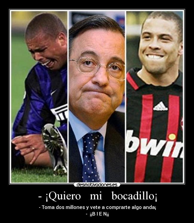 - ¡Quiero   mi   bocadillo¡ - - Toma dos millones y vete a comprarte algo anda¡
-  ¡¡B I E N¡¡