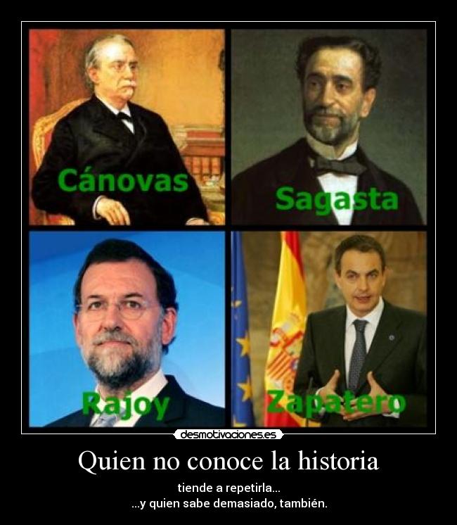 Quien no conoce la historia - tiende a repetirla...
...y quien sabe demasiado, también.
