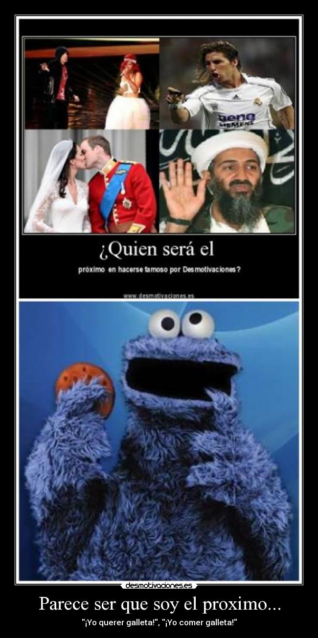 Parece ser que soy el proximo... - ¡Yo querer galleta!, ¡Yo comer galleta!