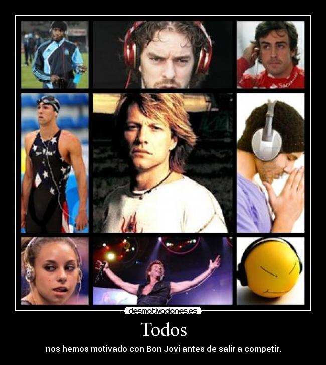 Todos - nos hemos motivado con Bon Jovi antes de salir a competir.