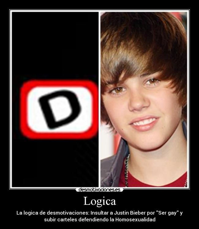 Logica - La logica de desmotivaciones: Insultar a Justin Bieber por Ser gay y
subir carteles defendiendo la Homosexualidad