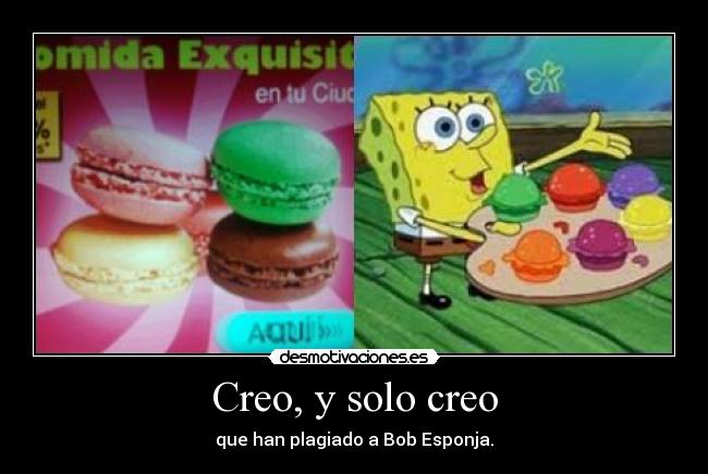 Creo, y solo creo - que han plagiado a Bob Esponja.
