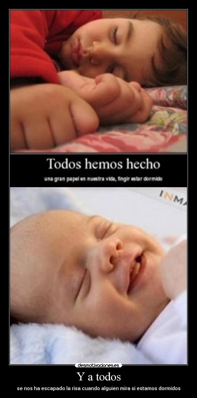 Y a todos - se nos ha escapado la risa cuando alguien mira si estamos dormidos