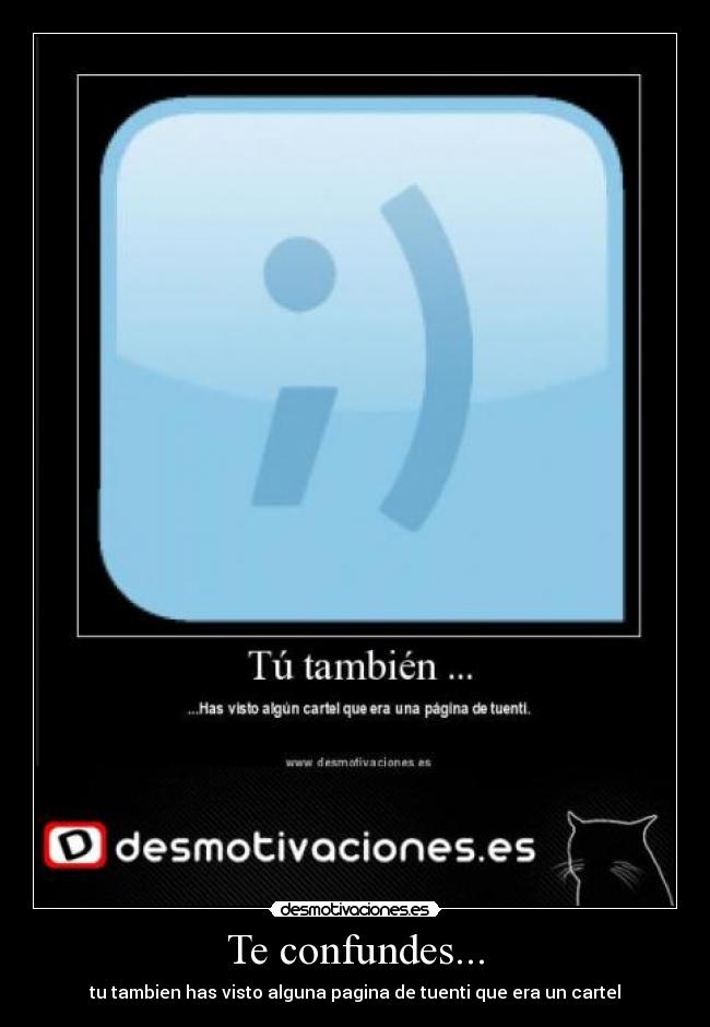 Te confundes... - tu tambien has visto alguna pagina de tuenti que era un cartel
