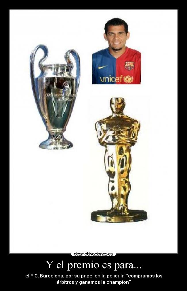 Y el premio es para... - el F.C. Barcelona, por su papel en la pelicula compramos los
árbitros y ganamos la champion