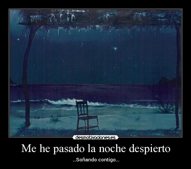 Me he pasado la noche despierto - ...Soñando contigo...