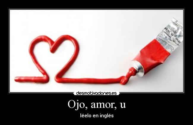 Ojo, amor, u - léelo en inglés