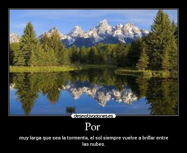 Por  - muy larga que sea la tormenta, el sol siempre vuelve a brillar entre las nubes.