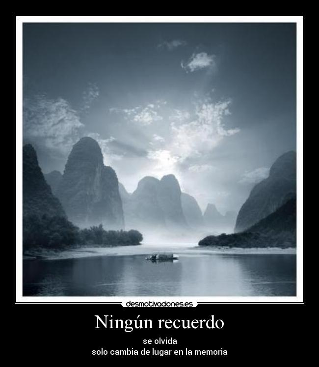 Ningún recuerdo - se olvida
solo cambia de lugar en la memoria