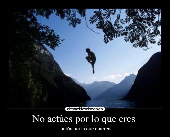 No actúes por lo que eres  - 