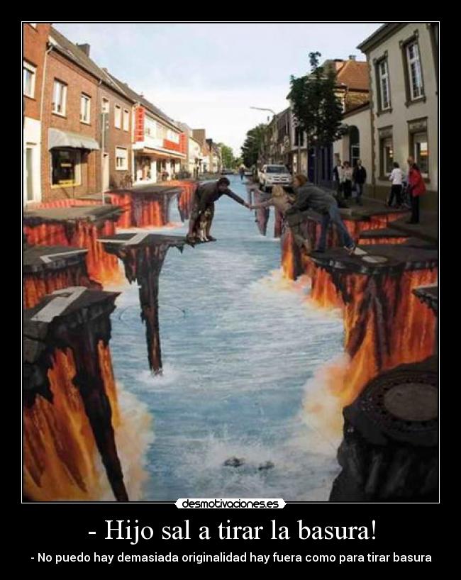 - Hijo sal a tirar la basura! -