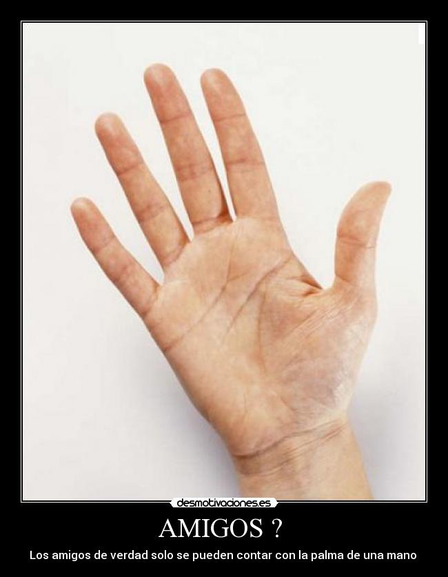 AMIGOS ?  - Los amigos de verdad solo se pueden contar con la palma de una mano 