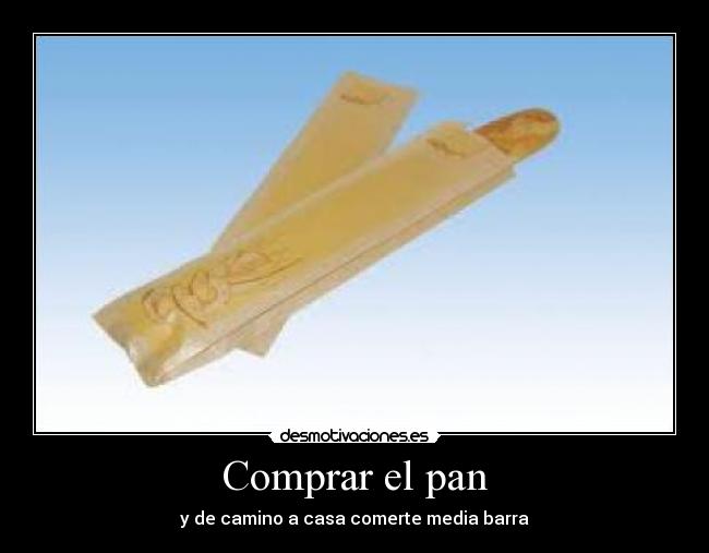 Comprar el pan - y de camino a casa comerte media barra