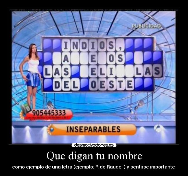 Que digan tu nombre - como ejemplo de una letra (ejemplo: R de Rauqel ) y sentirse importante