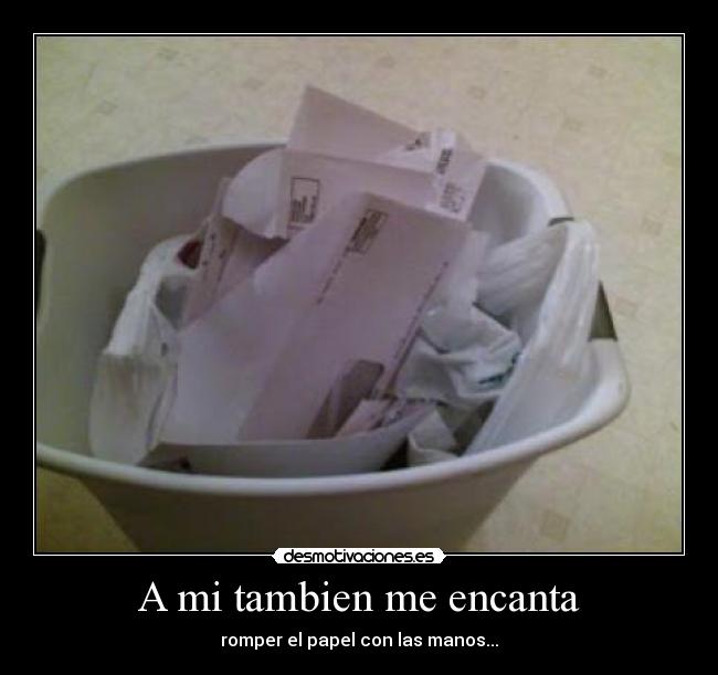 A mi tambien me encanta - romper el papel con las manos...
