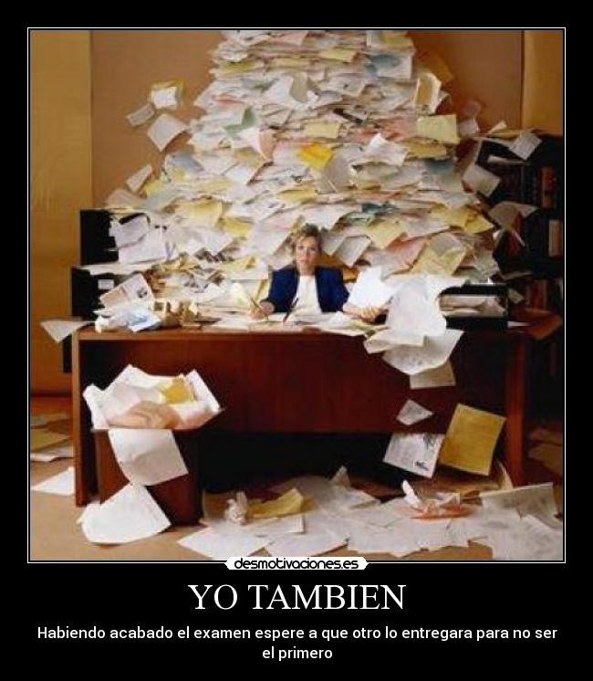 YO TAMBIEN - Habiendo acabado el examen espere a que otro lo entregara para no ser el primero