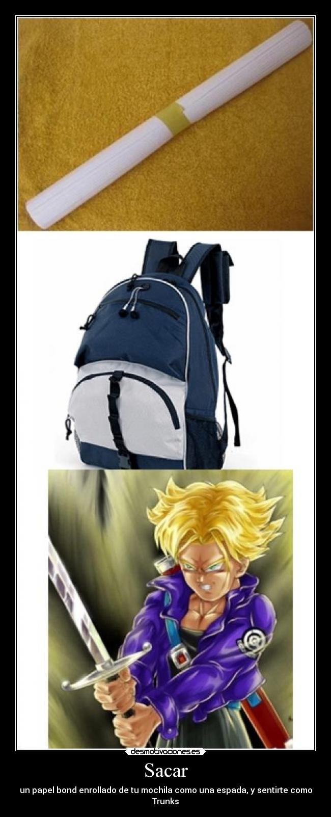 Sacar - un papel bond enrollado de tu mochila como una espada, y sentirte como Trunks