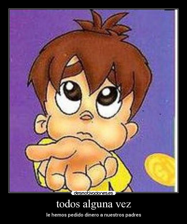 todos alguna vez - le hemos pedido dinero a nuestros padres