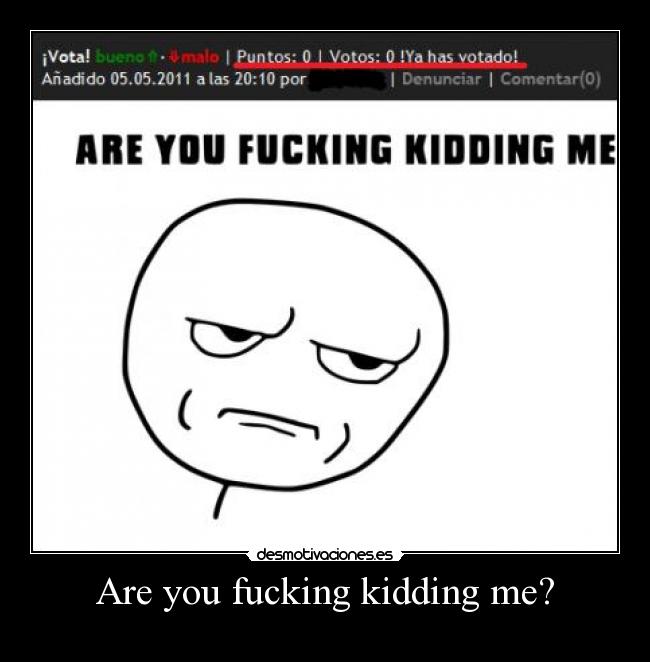 Are you fucking kidding me? - 