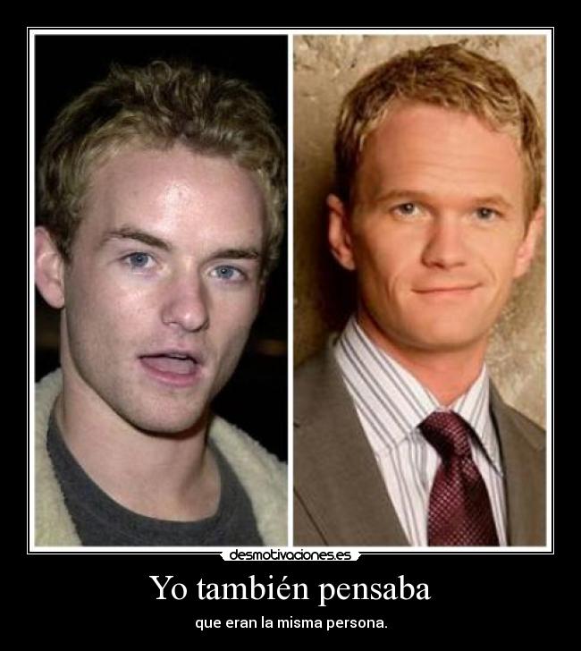 Yo también pensaba - que eran la misma persona.