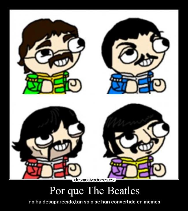 Por que The Beatles - no ha desaparecido,tan solo se han convertido en memes