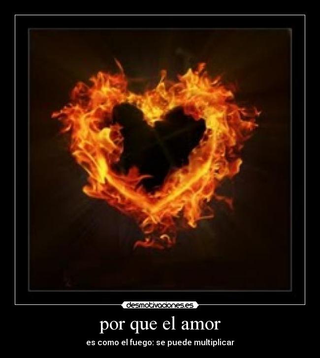 por que el amor - es como el fuego: se puede multiplicar