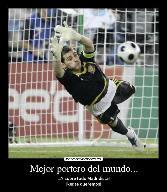 Mejor portero del mundo... - ...Y sobre todo Madridista!
Iker te queremos!