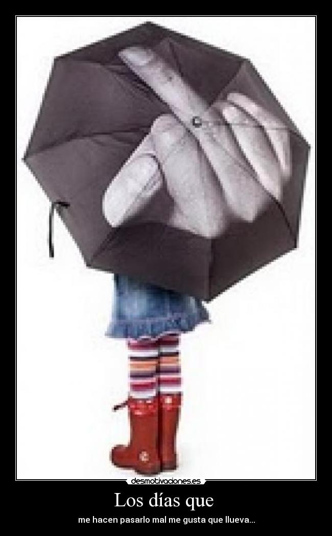 Los días que  - me hacen pasarlo mal me gusta que llueva...