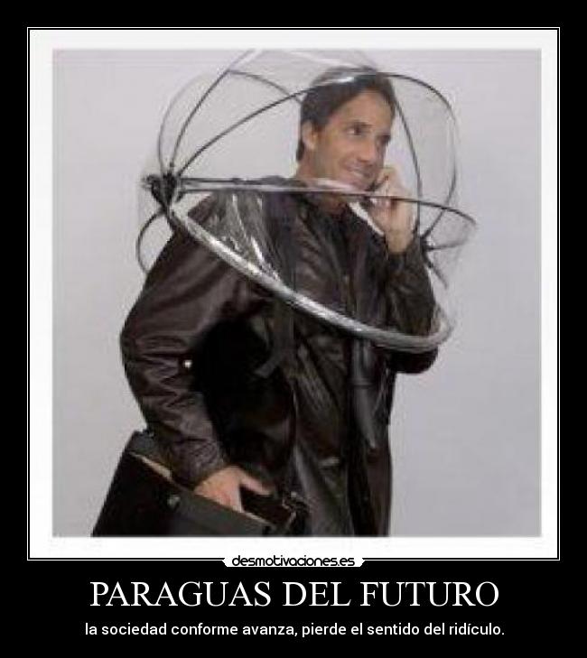 PARAGUAS DEL FUTURO - la sociedad conforme avanza, pierde el sentido del ridículo.