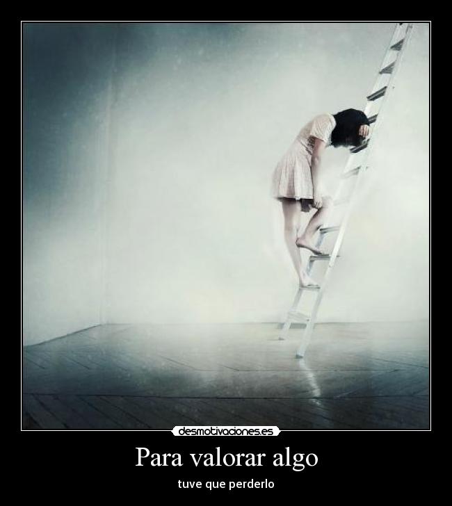 Para valorar algo - tuve que perderlo