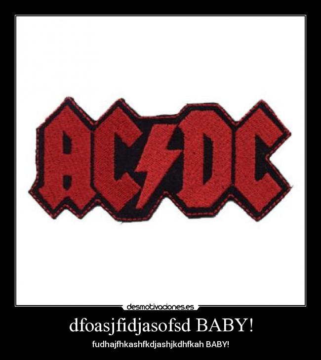 dfoasjfidjasofsd BABY! - fudhajfhkashfkdjashjkdhfkah BABY!